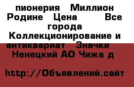 1.1) пионерия : Миллион Родине › Цена ­ 90 - Все города Коллекционирование и антиквариат » Значки   . Ненецкий АО,Чижа д.